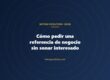 Cómo pedir una referencia de negocio sin sonar interesado