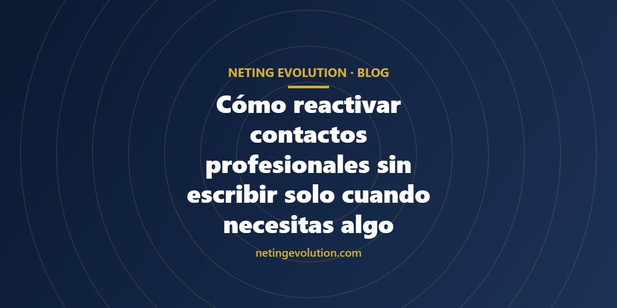 Cómo reactivar contactos profesionales sin escribir solo cuando necesitas algo