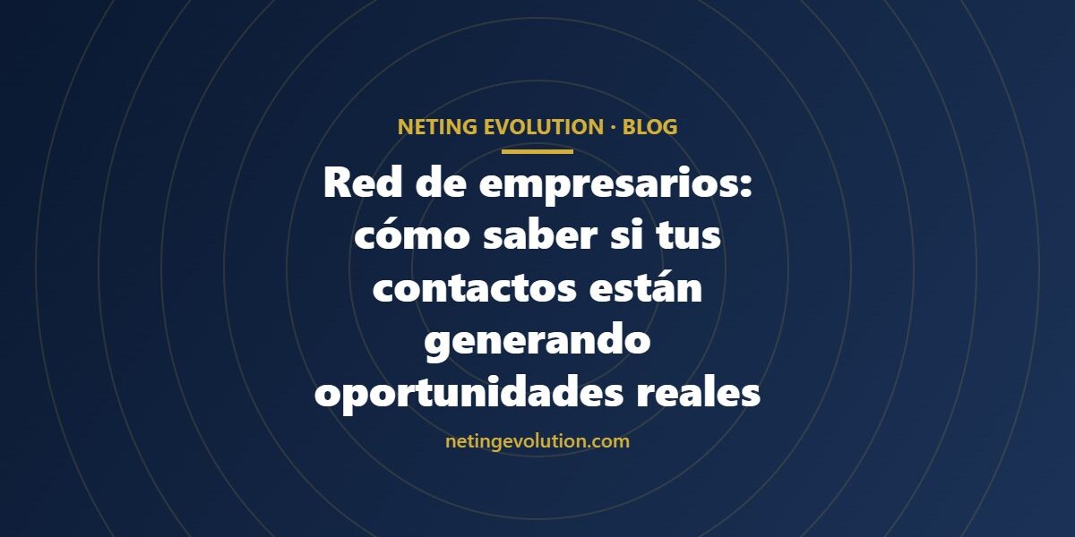 Red de empresarios: cómo saber si tus contactos están generando oportunidades reales